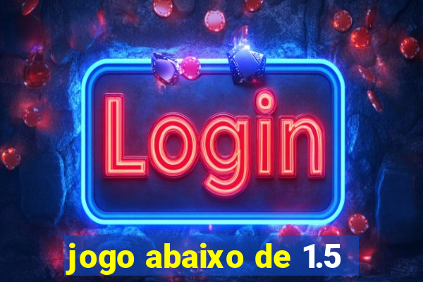 jogo abaixo de 1.5